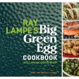 Ray Lampe s Big Green Egg Cookbook: Grill, Smoke, Bake & Roast (Volume #3) Online Sale